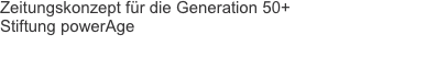 Zeitungskonzept für die Generation 50+ Stiftung powerAge